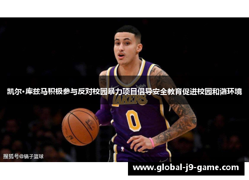 凯尔·库兹马积极参与反对校园暴力项目倡导安全教育促进校园和谐环境 凯尔·库兹马积极参与反对校园暴力项目倡导安全教育促进校园和谐环境