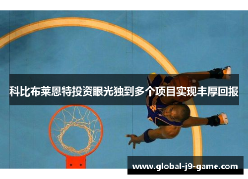 科比布莱恩特投资眼光独到多个项目实现丰厚回报 科比布莱恩特投资眼光独到多个项目实现丰厚回报