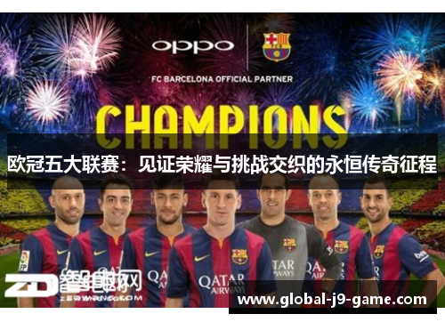 欧冠五大联赛:见证荣耀与挑战交织的永恒传奇征程 欧冠五大联赛:见证荣耀与挑战交织的永恒传奇征程