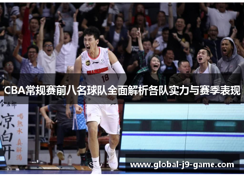 CBA常规赛前八名球队全面解析各队实力与赛季表现 CBA常规赛前八名球队全面解析各队实力与赛季表现