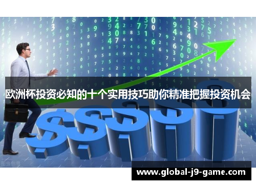 欧洲杯投资必知的十个实用技巧助你精准把握投资机会 欧洲杯投资必知的十个实用技巧助你精准把握投资机会