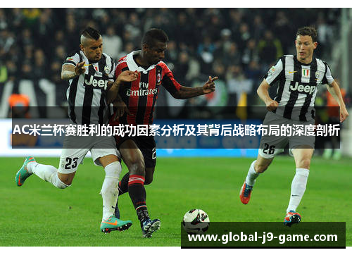 AC米兰杯赛胜利的成功因素分析及其背后战略布局的深度剖析 AC米兰杯赛胜利的成功因素分析及其背后战略布局的深度剖析