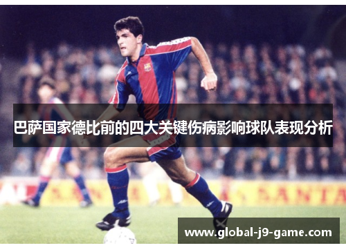 巴萨国家德比前的四大关键伤病影响球队表现分析 巴萨国家德比前的四大关键伤病影响球队表现分析