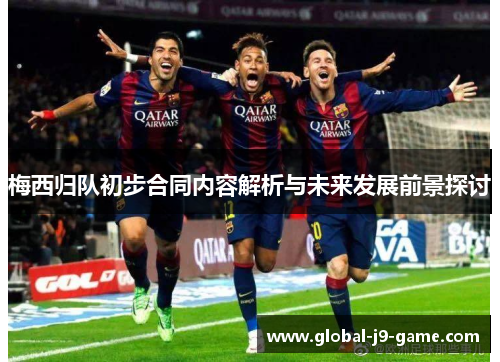 梅西归队初步合同内容解析与未来发展前景探讨 梅西归队初步合同内容解析与未来发展前景探讨