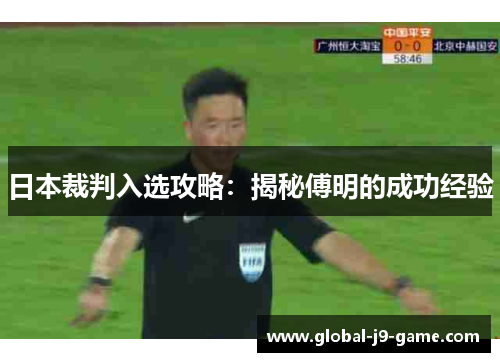日本裁判入选攻略:揭秘傅明的成功经验 日本裁判入选攻略:揭秘傅明的成功经验
