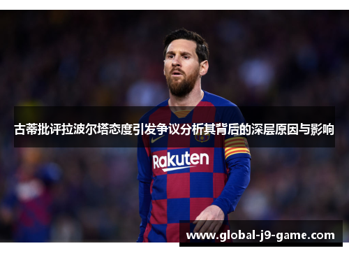 古蒂批评拉波尔塔态度引发争议分析其背后的深层原因与影响 古蒂批评拉波尔塔态度引发争议分析其背后的深层原因与影响