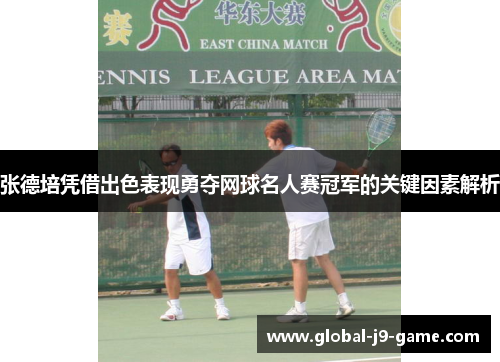 张德培凭借出色表现勇夺网球名人赛冠军的关键因素解析 张德培凭借出色表现勇夺网球名人赛冠军的关键因素解析