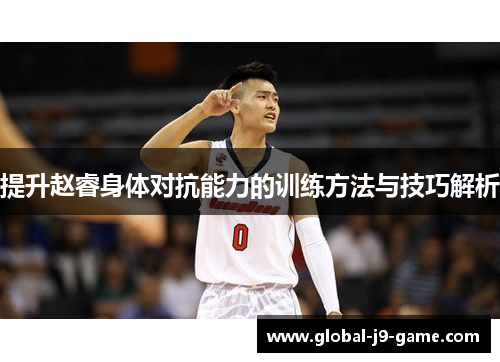 提升赵睿身体对抗能力的训练方法与技巧解析 提升赵睿身体对抗能力的训练方法与技巧解析