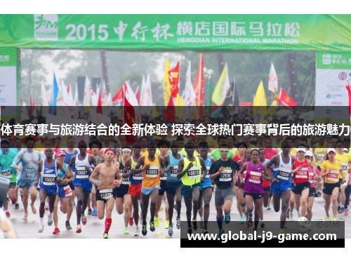 体育赛事与旅游结合的全新体验 探索全球热门赛事背后的旅游魅力 体育赛事与旅游结合的全新体验 探索全球热门赛事背后的旅游魅力