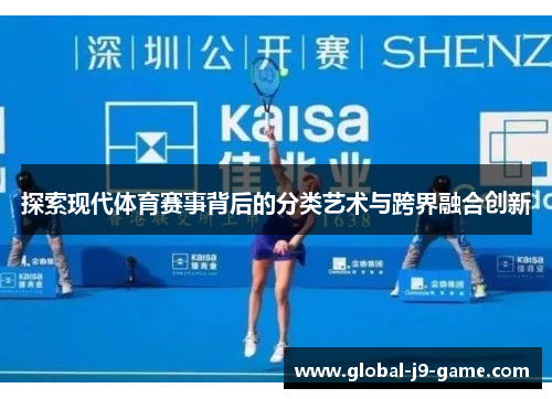 探索现代体育赛事背后的分类艺术与跨界融合创新 探索现代体育赛事背后的分类艺术与跨界融合创新