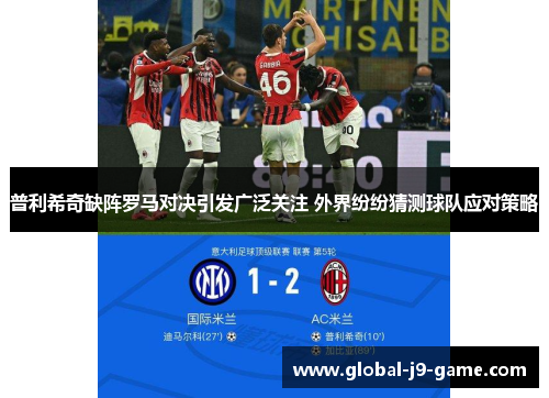 普利希奇缺阵罗马对决引发广泛关注 外界纷纷猜测球队应对策略 普利希奇缺阵罗马对决引发广泛关注 外界纷纷猜测球队应对策略