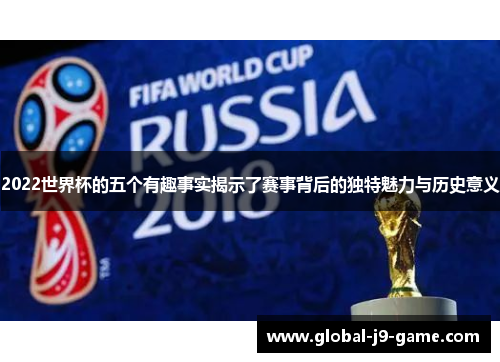 2022世界杯的五个有趣事实揭示了赛事背后的独特魅力与历史意义 2022世界杯的五个有趣事实揭示了赛事背后的独特魅力与历史意义