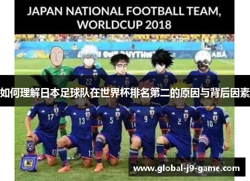 如何理解日本足球队在世界杯排名第二的原因与背后因素 如何理解日本足球队在世界杯排名第二的原因与背后因素