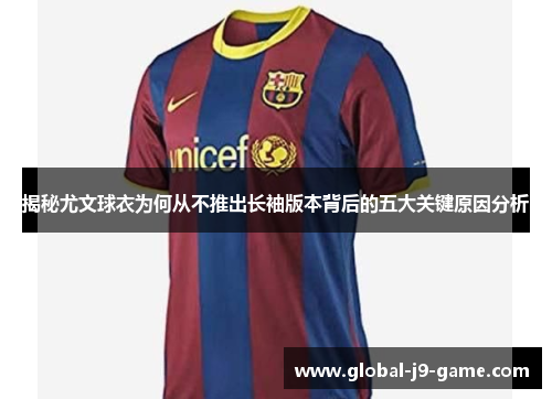 揭秘尤文球衣为何从不推出长袖版本背后的五大关键原因分析 揭秘尤文球衣为何从不推出长袖版本背后的五大关键原因分析