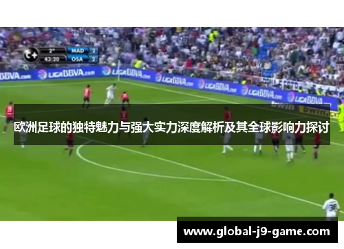 欧洲足球的独特魅力与强大实力深度解析及其全球影响力探讨