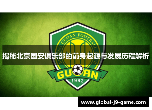 揭秘北京国安俱乐部的前身起源与发展历程解析 揭秘北京国安俱乐部的前身起源与发展历程解析