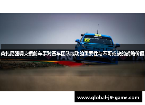 莫扎尼强调支援前车手对赛车团队成功的重要性与不可或缺的战略价值 莫扎尼强调支援前车手对赛车团队成功的重要性与不可或缺的战略价值