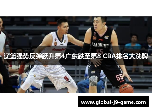 辽篮强势反弹跃升第4广东跌至第8 CBA排名大洗牌 辽篮强势反弹跃升第4广东跌至第8 CBA排名大洗牌