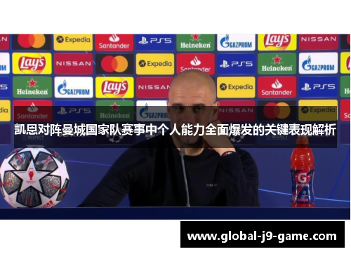 凯恩对阵曼城国家队赛事中个人能力全面爆发的关键表现解析