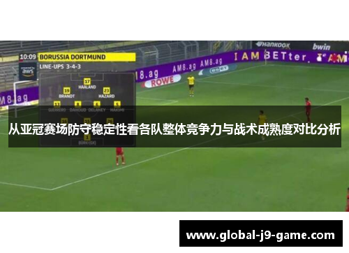 从亚冠赛场防守稳定性看各队整体竞争力与战术成熟度对比分析