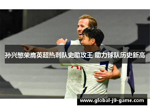 孙兴慜荣膺英超热刺队史助攻王 助力球队历史新高